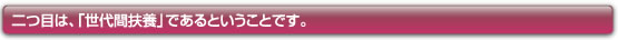 二つめは、「世代間扶養」であるということです。