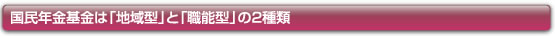 国民年金基金は「地域型」と「職能型」の2種類