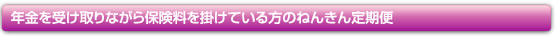 年金を受け取りながら年金制度に加入している方のねんきん定期便